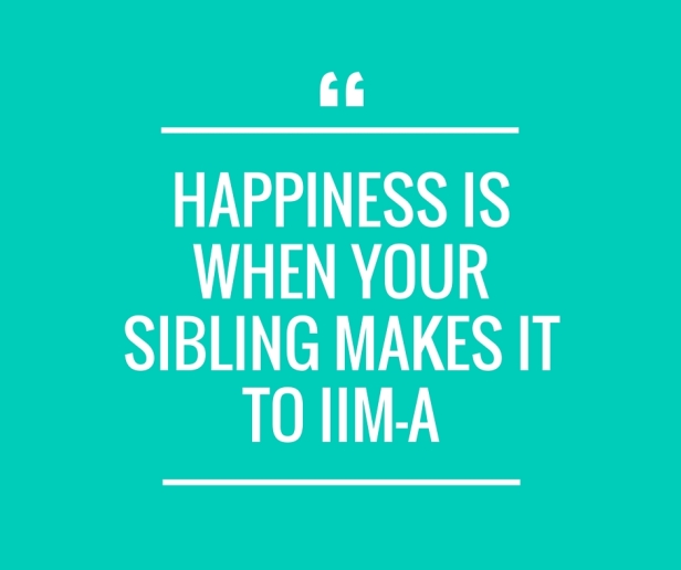 HAPPINESS IS WHEN YOUR SIBLING MAKES IT TO IIM-A